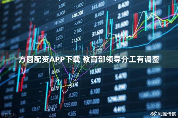 方圆配资APP下载 教育部领导分工有调整